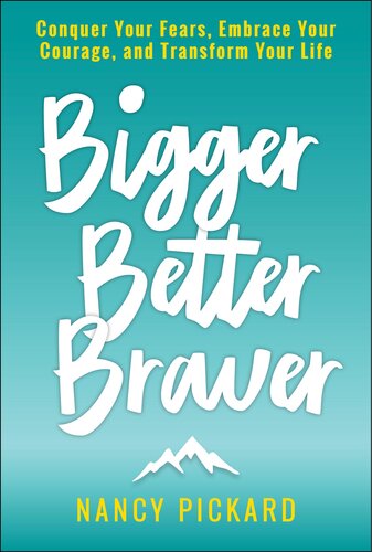 Bigger Better Braver: Conquer Your Fears, Embrace Your Courage, and Transform Your Life