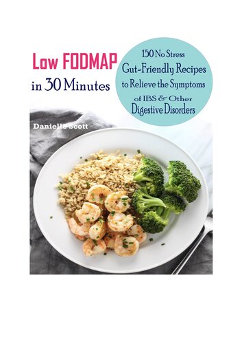 Low FODMAP in 30 Minutes: 150 No Stress Gut-Friendly Recipes to Relieve the Symptoms of IBS & Other Digestive Disorders
