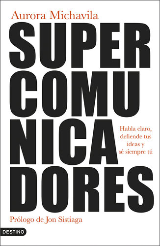 Supercomunicadores: Habla claro, defiende tus ideas y sé siempre tú