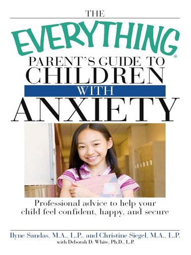 The Everything Parent's Guide to Children with Anxiety: Professional advice to help your child feel confident, happy, and secure