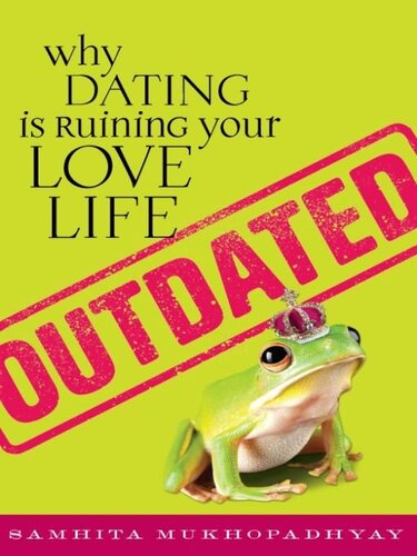 Outdated: Why Dating Is Ruining Your Love Life