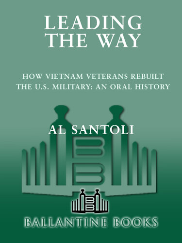 Leading the Way: How Vietnam Veterans Rebuilt the U.S. Military: An Oral History