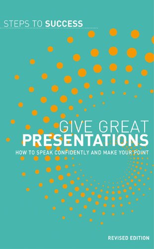 Give Great Presentations: How to speak confidently and make your point