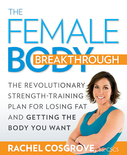 The Female Body Breakthrough: The Revolutionary Strength-Training Plan for Losing Fat and Getting the Body You Want