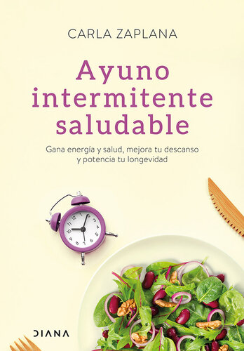 Ayuno intermitente saludable: Gana energía y salud, mejora tu descanso y potencia tu longevidad