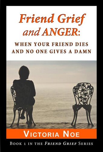 Friend Grief and Anger: When Your Friend Dies and No One Gives A Damn