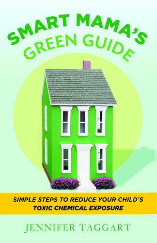 Smart Mama's Green Guide: Simple Steps to Reduce Your Child's Toxic Chemical Exposure