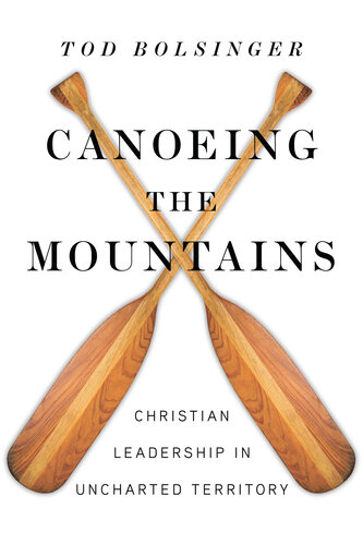 Canoeing the Mountains: Christian Leadership in Uncharted Territory