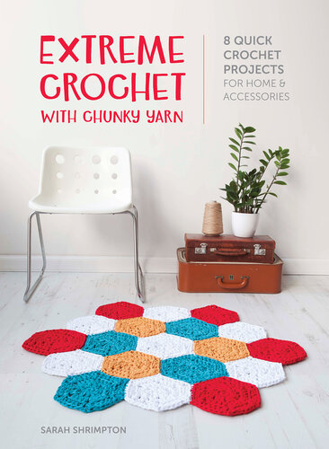 Extreme Crochet with Chunky Yarn: 8 Stylish Crochet Patterns Using T Shirt and Other Chunky Yarns