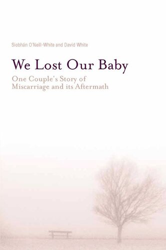 We Lost Our Baby: One Couple's Story of Miscarriage and Its Aftermath