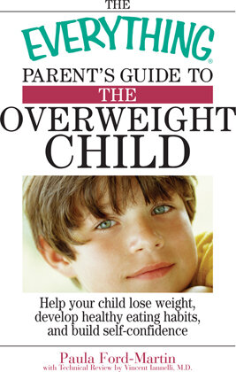 The Everything Parent's Guide To The Overweight Child: Help Your Child Lose Weight, Develop Healthy Eating Habits, And Build Self-confidence