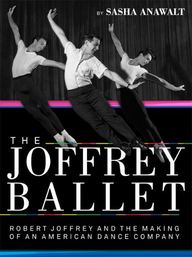 The Joffrey Ballet: Robert Joffrey and the Making of an American Dance Company