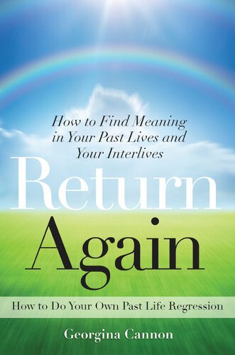 Return Again: How to Find Meaning in Your Past Lives and Your Interlives