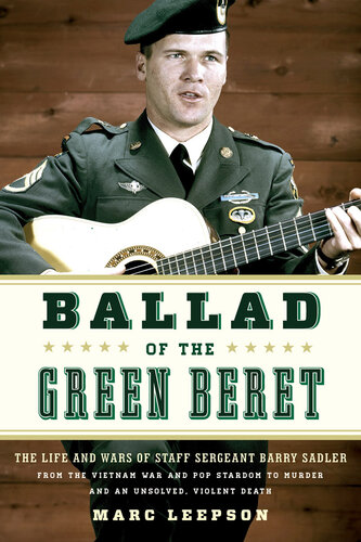 Ballad of the Green Beret: The Life and Wars of Staff Sergeant Barry Sadler from the Vietnam War and Pop Stardom to Murder and an Unsolved, Violent Death