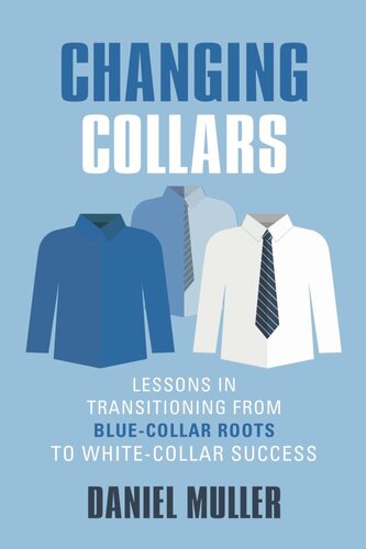 CHANGING COLLARS: Lessons in Transitioning from Blue-Collar Roots to White-Collar Success