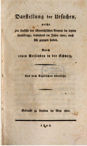 Darstellung der Ursachen, welche die Unfälle der österreichischen Armeen im letzten Landkriege, besonders im Jahre 1800, nach sich gezogen haben