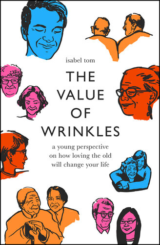 The Value of Wrinkles: A Young Perspective on How Loving the Old Will Change Your Life