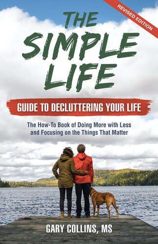 The Simple Life Guide To Decluttering Your Life: The How-To Book of Doing More with Less and Focusing on the Things That Matter