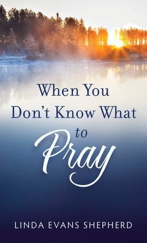 When You Don't Know What to Pray: How to Talk to God about Anything
