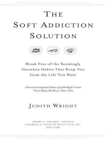 The Soft Addiction Solution: Break Free of the Seemingly Harmless Habits That Keep You from the Life You Want