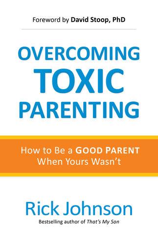 Overcoming Toxic Parenting: How to Be a Good Parent When Yours Wasn't