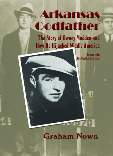Arkansas Godfather: The Story of Owney Madden and How He Hijacked Middle America