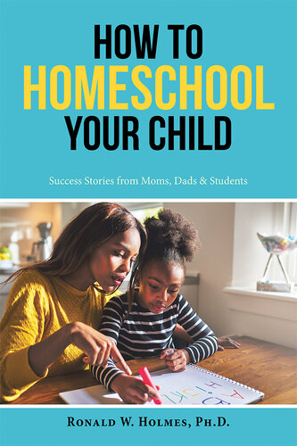 How to Homeschool Your Child: Success Stories from Moms, Dads & Students