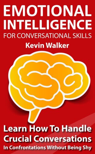 Emotional Intelligence For Conversation Skills: Learn How To Handle Crucial Conversations In Confrontations Without Being Shy