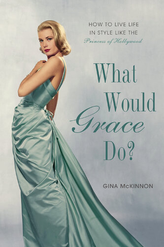 What Would Grace Do?: How to Live Life in Style Like the Princess of Hollywood