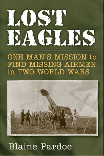 Lost Eagles: One Man's Mission to Find Missing Airmen in Two World Wars