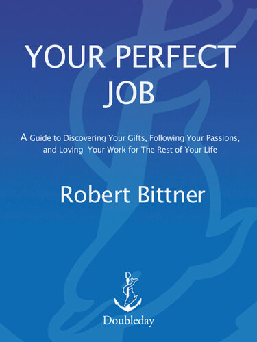 Your Perfect Job: A Guide to Discovering Your Gifts, Following Your Passions, and Loving Your Work for the Rest of Your Life