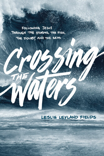 Crossing the Waters: Following Jesus Through the Storms, the Fish, the Doubt, and the Seas