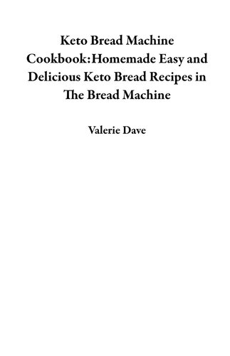KETO BREAD MACHINE COOKBOOK: Homemade Easy And Delicious Keto Bread Recipes In The Bread Machine