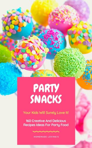 Party Snacks--Your Kids Will Surely Love It!: 160 Creative And Delicious Recipes Ideas For Party Food (Funny Food Cookbook)
