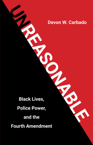 Unreasonable: Black Lives, Police Power, and the Fourth Amendment
