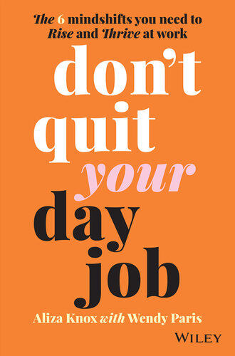 Don't Quit Your Day Job: The 6 Mindshifts You Need to Rise and Thrive at Work