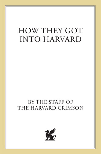 How They Got into Harvard: 50 Successful Applicants Share 8 Key Strategies for Getting into the College of Your Choice