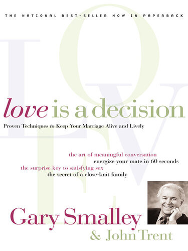 Love Is A Decision: Proven Techniques to Keep Your Marriage Alive and Lively