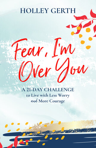Fear, I'm Over You: A 21-Day Challenge to Live with Less Worry and More Courage