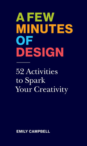 A Few Minutes of Design: 52 Activities to Spark Your Creativity