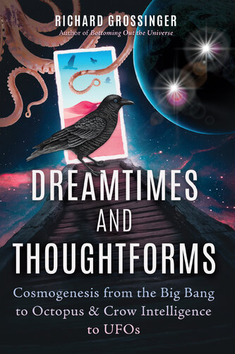 Dreamtimes and Thoughtforms: Cosmogenesis from the Big Bang to Octopus and Crow Intelligence to UFOs
