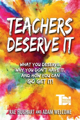 Teachers Deserve It: What You Deserve. Why You Don't Have It. And How You Can Go Get It.