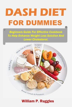 Dash Diet For Dummies: Beginners Guide For Effective Cookbook To Help Enhance Weight Loss Solution And Lower Cholesterol.