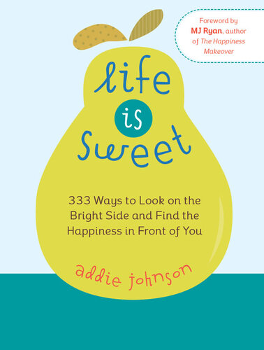 Life is Sweet: 333 Ways to Look on the Bright Side and Find the Happiness in Front of You