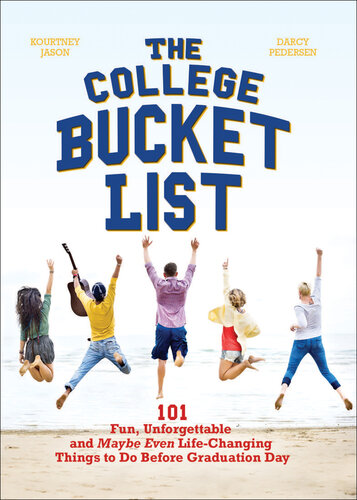 The College Bucket List: 101 Fun, Unforgettable and Maybe Even Life-Changing Things to Do Before Graduation Day