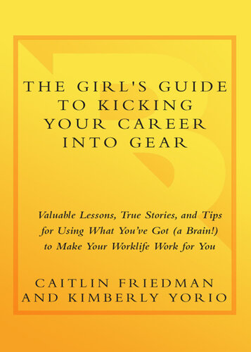 The Girl's Guide to Kicking Your Career Into Gear: Valuable Lessons, True Stories, and Tips for Using What You've Got (a Brain!) to Make Your Worklife Work for You