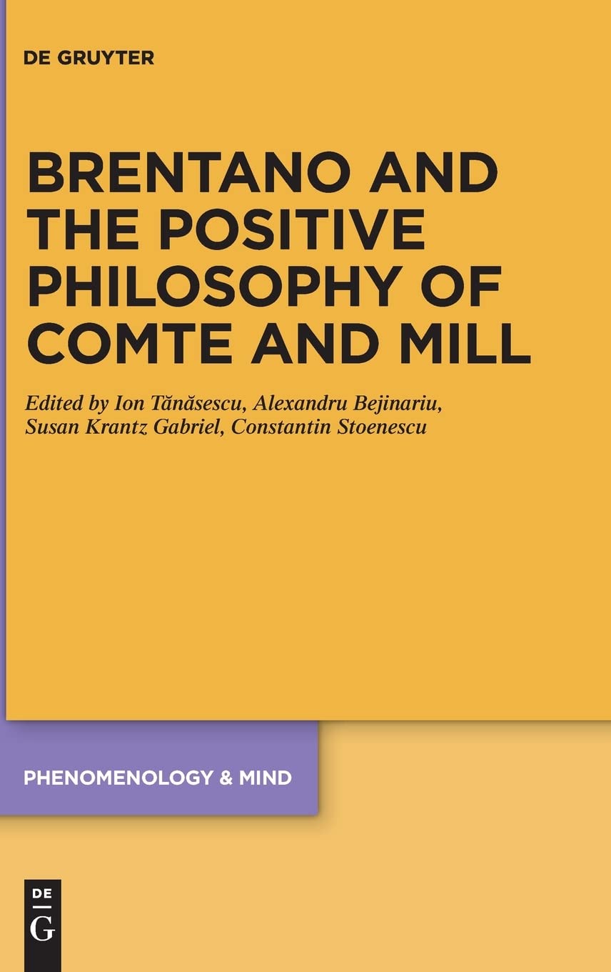 Brentano and the Positive Philosophy of Comte and Mill: With Translations of Original Writings on Philosophy as Science by Franz Brentano (Phenomenology & Mind, 20)