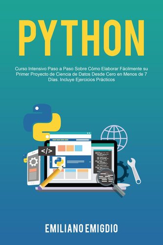 Python: Curso Intensivo Paso a Paso Sobre Cómo Elaborar Fácilmente su Primer Proyecto de Ciencia de Datos Desde Cero en Menos de 7 Días. Incluye Ejercicios Prácticos