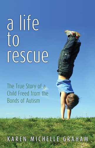 A Life to Rescue: The True Story of a Child Freed from the Bonds of Autism