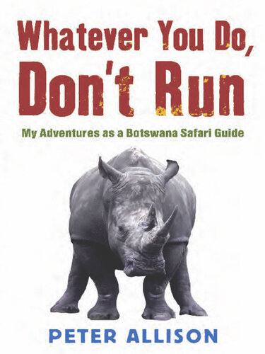 Whatever You Do, Don't Run: My Adventures As A Botswana Safari Guide